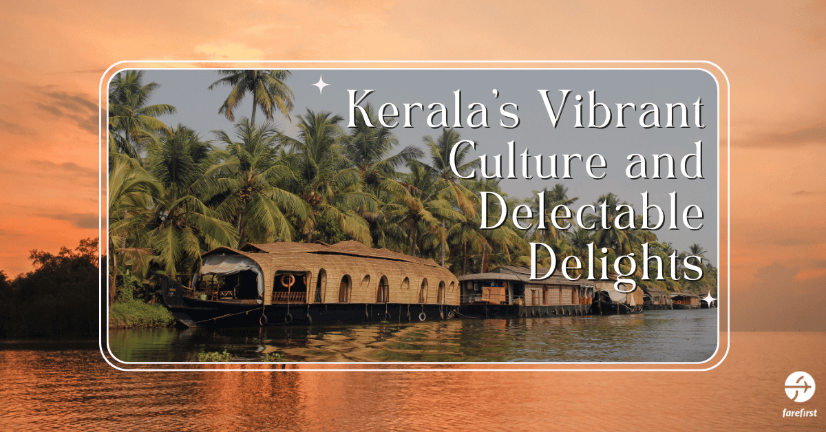 Kerala’s Vibrant Culture and Delectable Delights